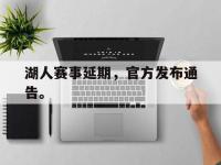 爱游戏平台官网下载-湖人赛事延期，官方发布通告。