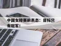 爱游戏平台官网下载-中国女排赛前表态：目标只有冠军！