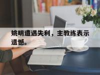 爱游戏平台官方官网-姚明遭遇失利，主教练表示遗憾。后缀