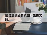 爱游戏平台官方官网-国足遗憾止步八强，无缘奖牌。